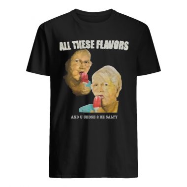 All These Flavos And You Chose To Be Salty Shirt Tank top long sleeves