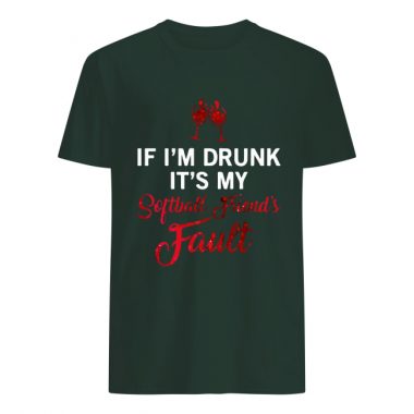 If I'm Drunk Its My Softball Friends Fault Shirt Tank top long sleeve Hoodie