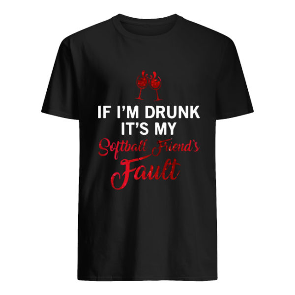 If I'm Drunk Its My Softball Friends Fault Shirt Tank top long sleeve Hoodie