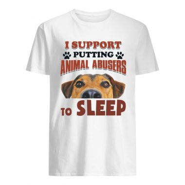 I Support Putting Animal Abusers To Sleep Shirt Tank Top Ls Hoodie