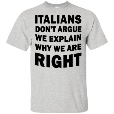 Italians Don't Argue We Explain Why We Are Right Shirt Tank Top Long Sleeve