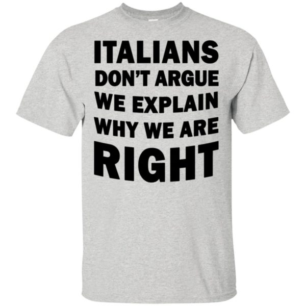 Italians Don't Argue We Explain Why We Are Right Shirt Tank Top Long Sleeve