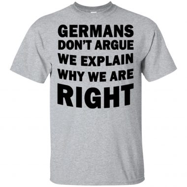 Germans Don't Argue We Explain Why We Are Right Shirt Tank Top Long Sleeve