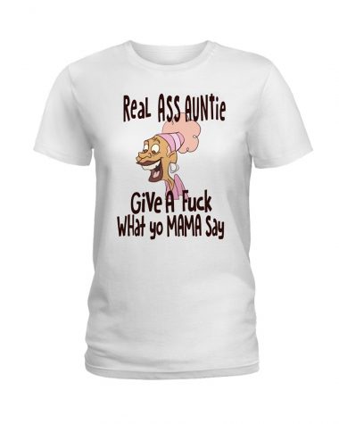 Real ass auntie give a fuck what yo mama say t-shirt