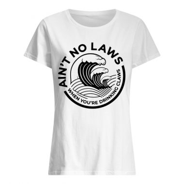 Ain't No Laws When You're Drinking Claws Shirt Long Sleeves Tank Top