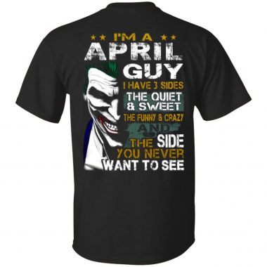I'm A April Guy I Have 3 Sides the quiet and Sweet the funny Crazy shirt, ls, hoodie