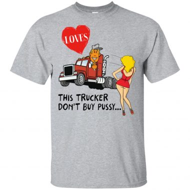 This Trucker Don't Buy Pussy Shirt, Long Sleeve, Hoodie