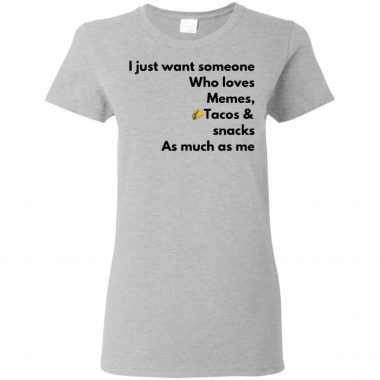 I just want Someone who loves memes tacos Snacks As much as me Shirt