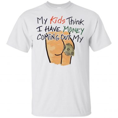 Funny My Kids Think I Have Money Coming Out Of My Shirt, Long sleeve, hoodie