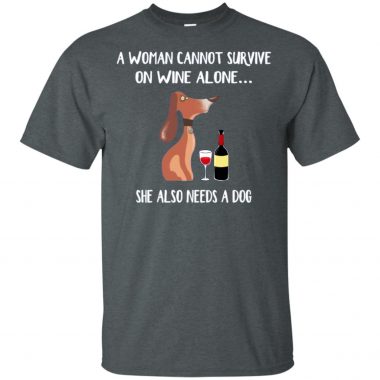 A woman cannot survive on wine alone she also needs a dog shirt