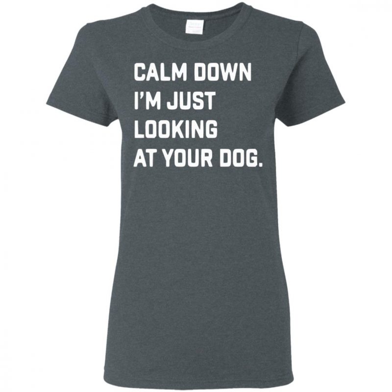 Casey Neistat Calm Down I'm Just Looking At Your Dog Shirt, tank top