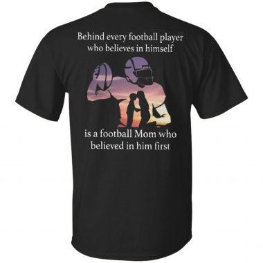 Behind every football player who believes in himself is a football Mom Shirt