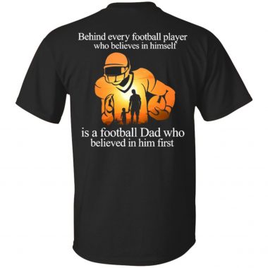Official Behind every football player who believes in himself is a football Dad Shirt, tank top, long sleeve, hoodie