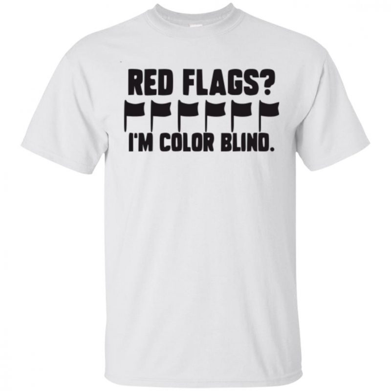 Red flags i’m color blind shirt