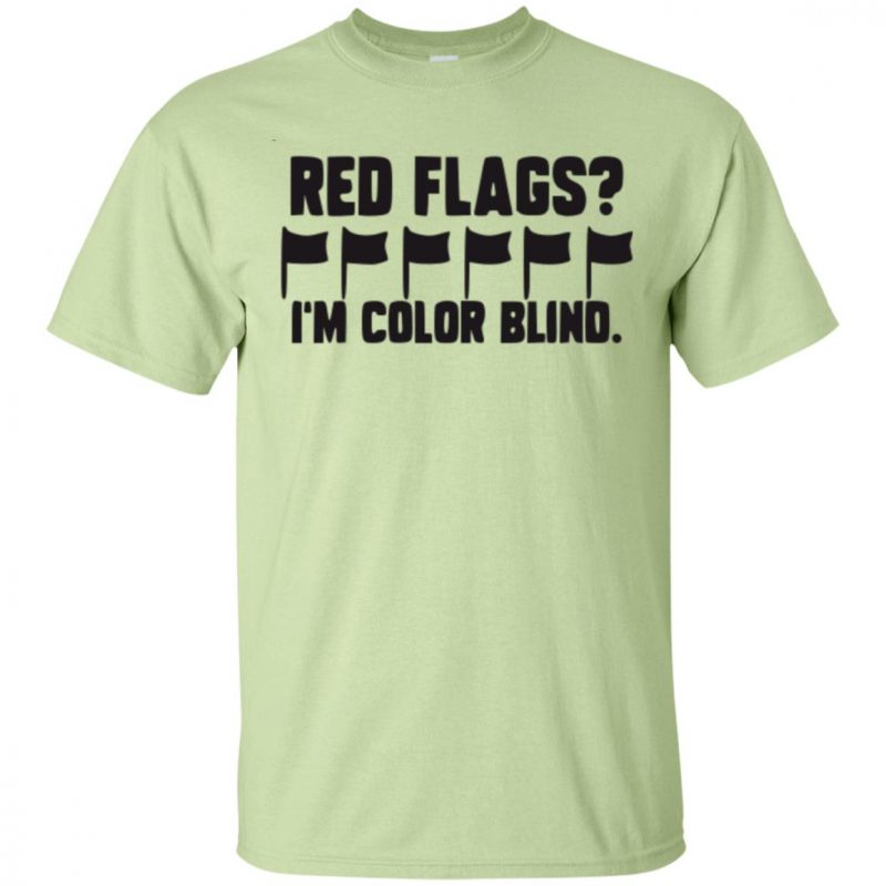 Red flags i’m color blind shirt