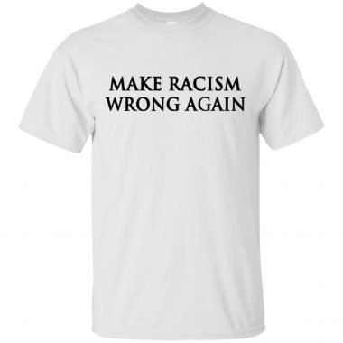 Make Racism Wrong Again Anti Trump Shirt