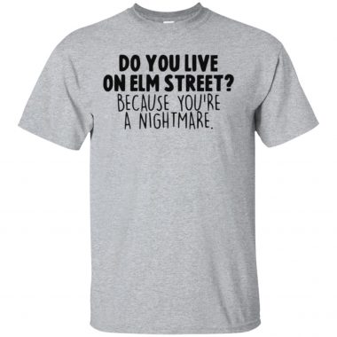 Do you live on elm street because you're a nightmare shirt