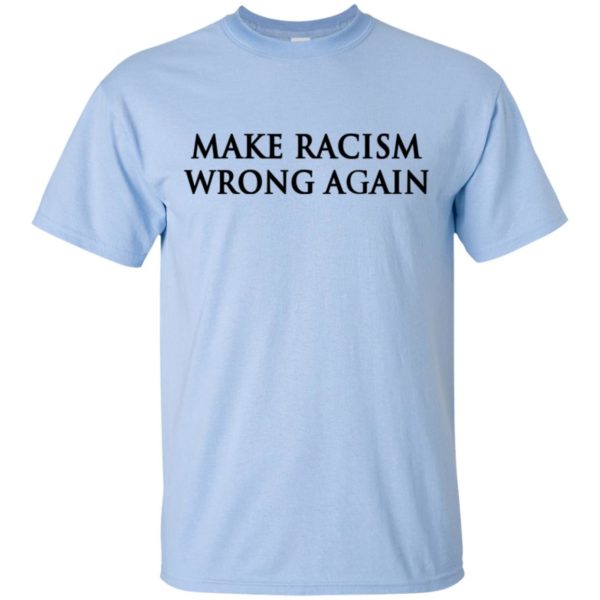 Make Racism Wrong Again Anti Trump Shirt