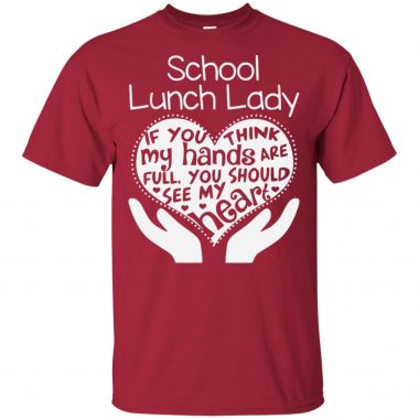 School lunch lady if you think my hands are full you should see my heart shirt