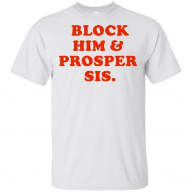 Block him & prosper sis Shirt, Long sleeve, Hoodie