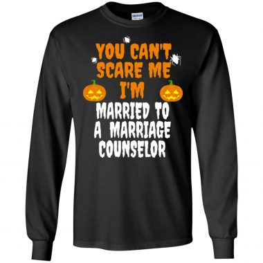 You Can't Scare Me I'm Married To A Marriage Counselor Long Sleeve T-Shirt