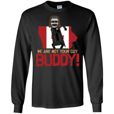 Canada Flag We are not your guy buddy shirt, long sleeve, hoodie