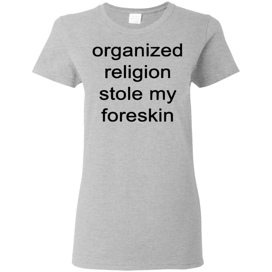 organized religion stole my foreskin t shirt