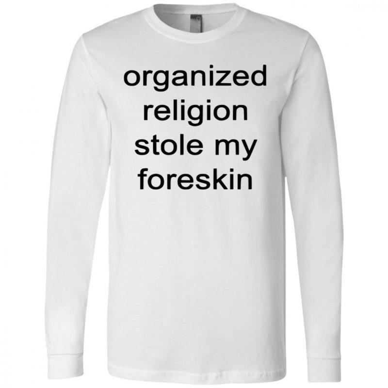 organized religion stole my foreskin t shirt