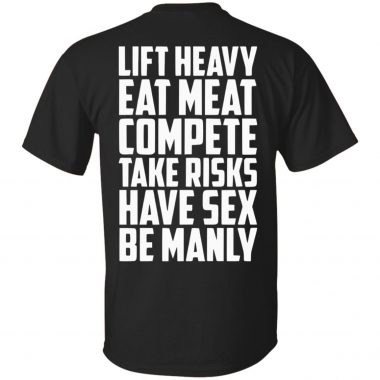 Lift Lift heavy eat meat compete take risks have sex be manly shirtheavy eat meat compete take risks have sex be manly shirt