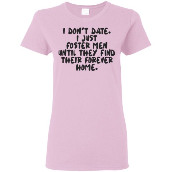 I Don't Date I just Foster Men Until They find Their Forever Home Shirt