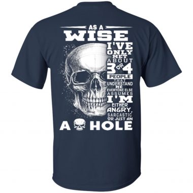 As a Wise I've Only met about 3 or 4 People That Understand Me Everyone Else Assumes Shirt, ls, hoodie