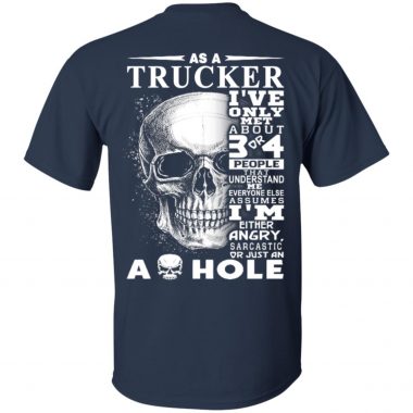 As a Trucker I've Only met about 3 or 4 People That Understand Me Everyone Else Assumes Shirt, ls, hoodie