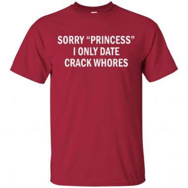 Official Funny Sorry Princess I Only Date Crack Whore shirt, long sleeve, hoodie