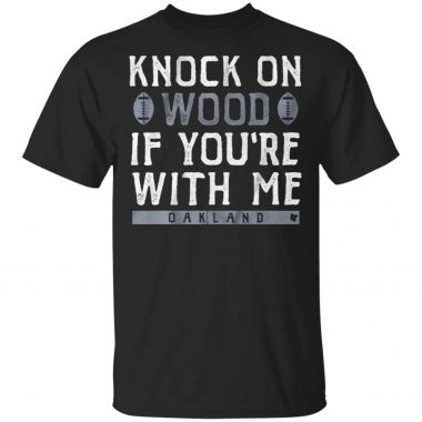 Knock on wood if you're with me Oakland Raiders shirt