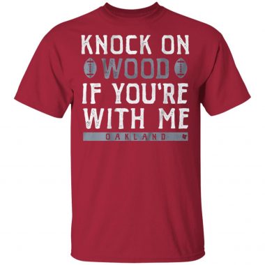 Knock on wood if you're with me Oakland Raiders shirt