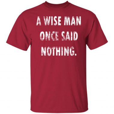 A Wise Man Once Said Nothing Shirt