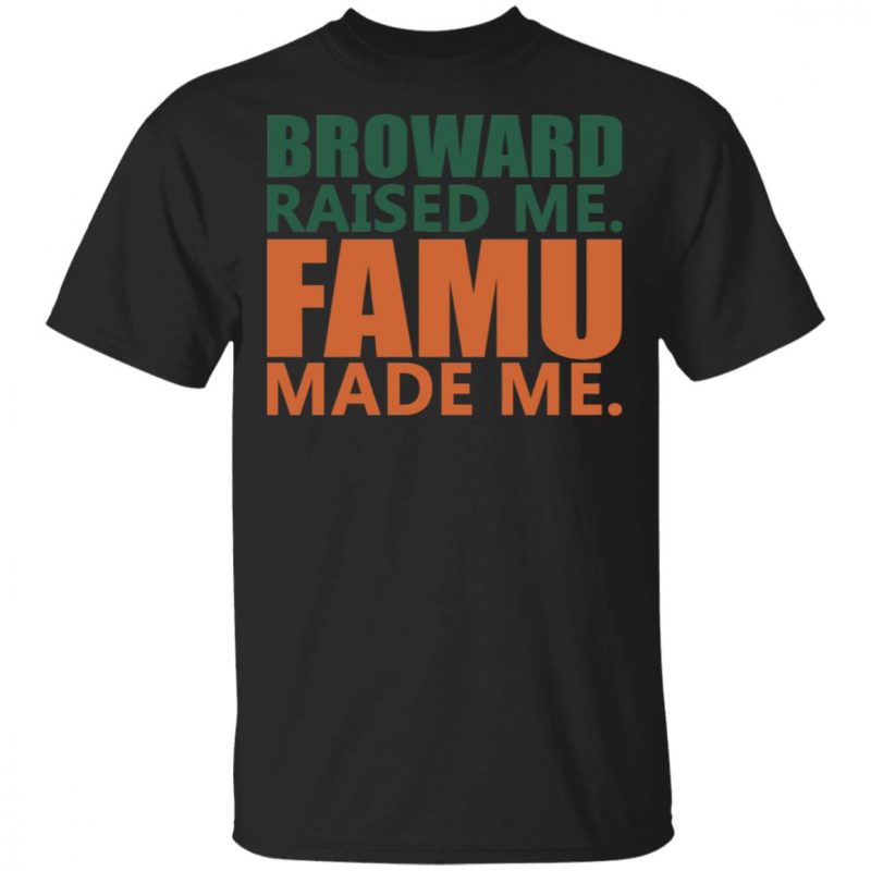 Broward raised me Famu Made me shirt, long sleeve, hoodie