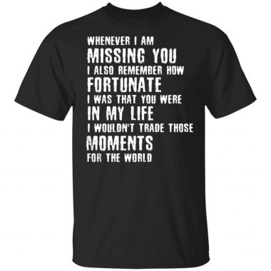 Whenever I am missing you I also remember how fortunate shirt, long sleeve, hoodie