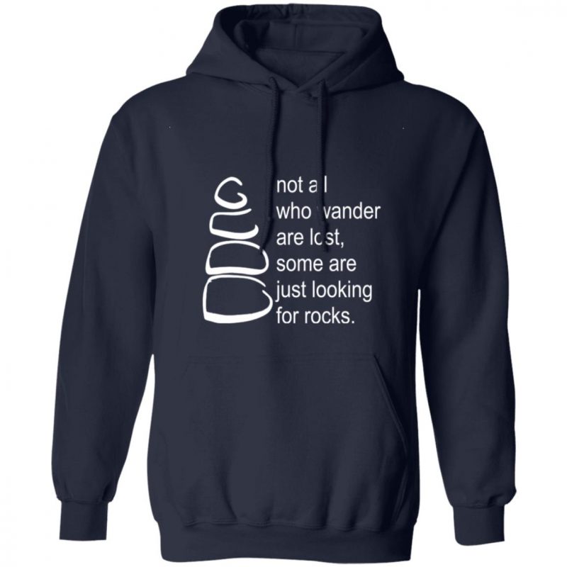 Not all who wander are lost some are just looking for rocks shirt