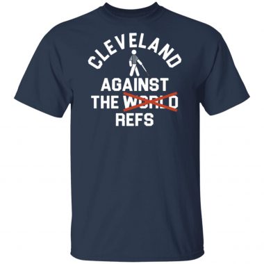 Cleveland Agains The Refs Not World Shirt, Long SLeeve, Hoodie