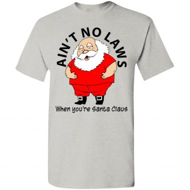Ain't no Laws when you're Santa Claus Shirt, Sweater