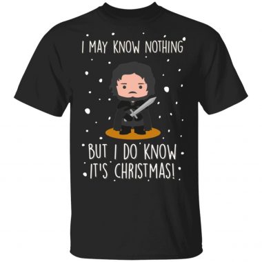 GOT Jon Snow I May Know Nothing But I Do Know It's Christmas Shirt, Sweatshirt