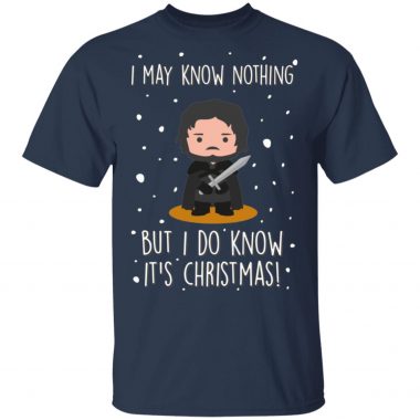 GOT Jon Snow I May Know Nothing But I Do Know It's Christmas Shirt, Sweatshirt