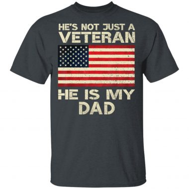 He Is Not Just A VETERAN He Is My DAD Veterans Day Shirt, Long Sleeve, Hoodie