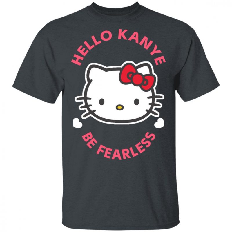 Kanye West Kitty Cat Hello Kanye Be Fearless Shirt