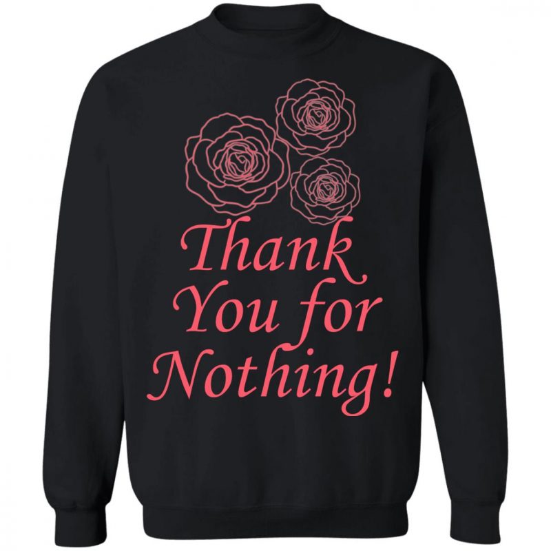 Thank You For Nothing Shirt, Long Sleeve, Hoodie