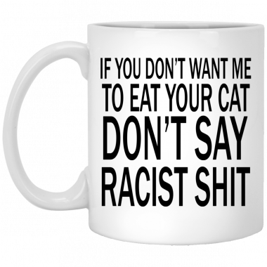 If you don't want me to eat your cat, don't say racist shit Mug, Hat