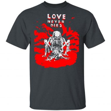 Love Never Dies Shirt Long Sleeve Hoodie
