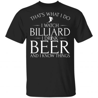That's What I Do I Watch Billiard Drink Beer & I Know Things T-Shirt