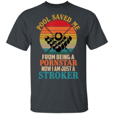 Pool Saved Me From Being A Pornstar Sarcastic Billiards Joke T-Shirt